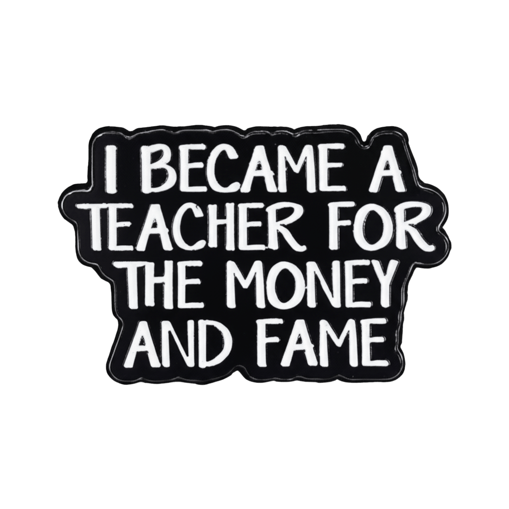 I Became A Teacher For The Money and Fame Metal Phone Sticker With 3M Sticky Backing - StickyPins