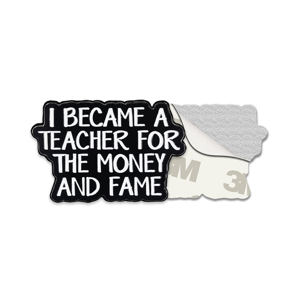 I Became A Teacher For The Money and Fame Metal Phone Sticker With 3M Sticky Backing - StickyPins