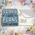 Sorry I Have Plans With My Dog Metal Phone Sticker with 3M Sticky Backing - StickyPins