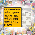 Remember When You Wanted What You Currently Have Metal Phone Sticker With 3M Sticky Backing - StickyPins