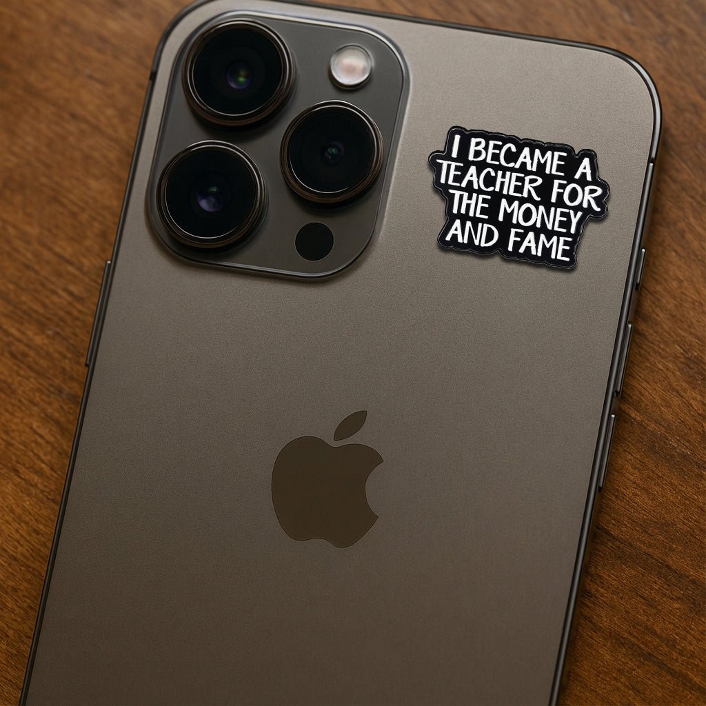 I Became A Teacher For The Money and Fame Metal Phone Sticker With 3M Sticky Backing - StickyPins