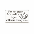 I’m Not Crazy, My Reality Is Just Different Than Yours Metal Phone Sticker With 3M Sticky Backing