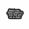 Behind Every Strong Woman Is a Story That Gave Her No Choice Metal Phone Sticker With 3M Sticky Backing