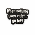 When Nothing Goes Right… Go Left Metal Phone Sticker With 3M Sticky Backing
