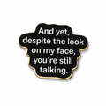 And Yet Despite The Look On My Face You're Still Talking Metal Phone Sticker with 3M Sticky Backing - StickyPins